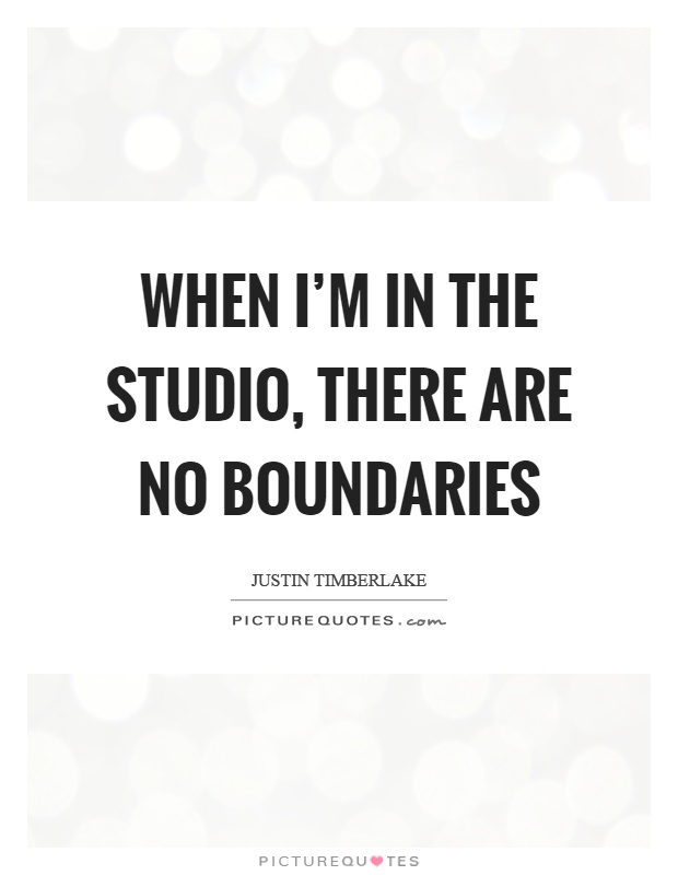 When I'm in the studio, there are no boundaries Picture Quote #1