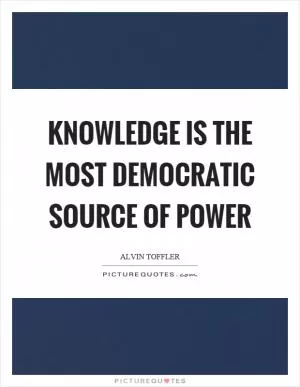 Knowledge is the most democratic source of power Picture Quote #1
