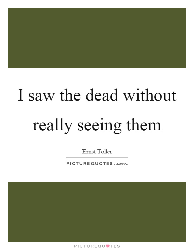 I saw the dead without really seeing them Picture Quote #1