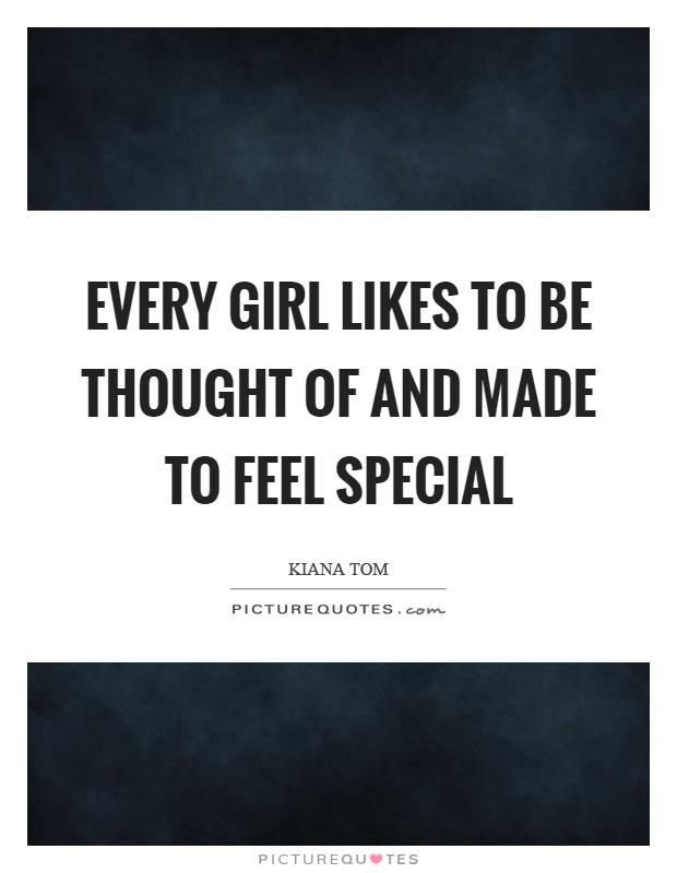 Every girl likes to be thought of and made to feel special Picture Quote #1