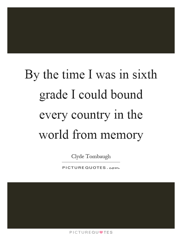 By the time I was in sixth grade I could bound every country in the world from memory Picture Quote #1