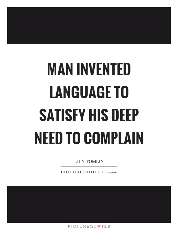 Man invented language to satisfy his deep need to complain Picture Quote #1