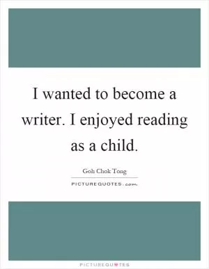 I wanted to become a writer. I enjoyed reading as a child Picture Quote #1