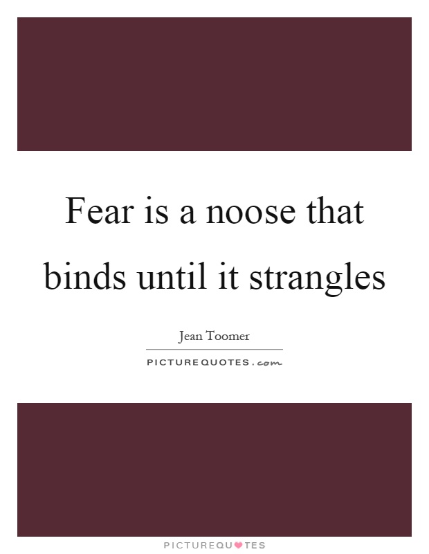 Fear is a noose that binds until it strangles Picture Quote #1