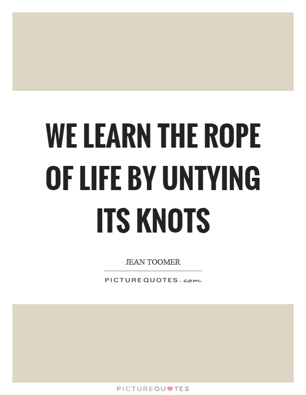 We learn the rope of life by untying its knots Picture Quote #1