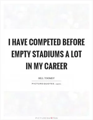 I have competed before empty stadiums a lot in my career Picture Quote #1