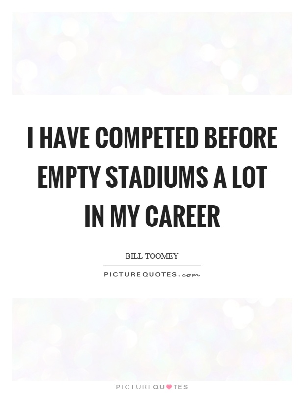 I have competed before empty stadiums a lot in my career Picture Quote #1