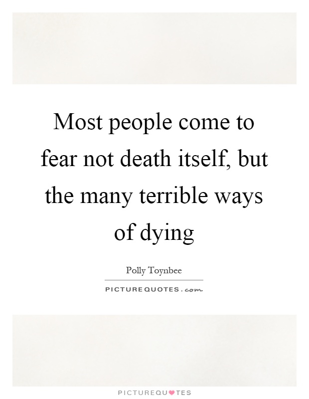 Most people come to fear not death itself, but the many terrible ways of dying Picture Quote #1