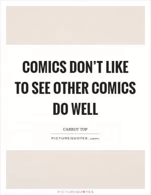 Comics don’t like to see other comics do well Picture Quote #1