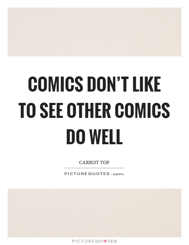 Comics don't like to see other comics do well Picture Quote #1