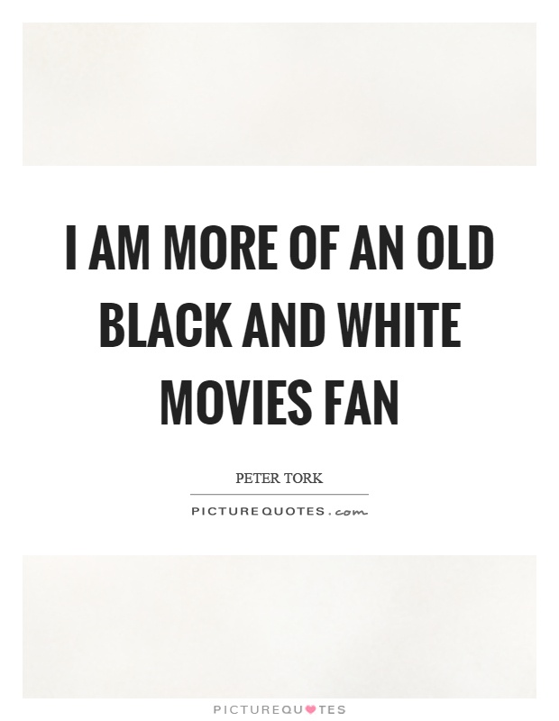 I am more of an old black and white movies fan Picture Quote #1