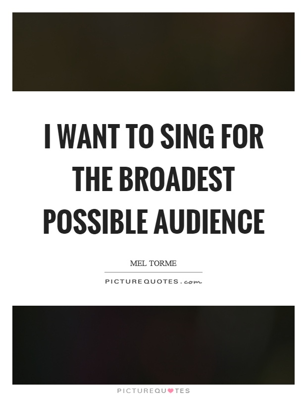 I want to sing for the broadest possible audience Picture Quote #1