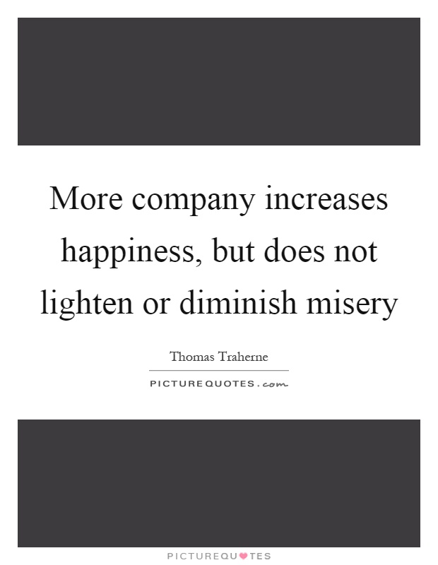 More company increases happiness, but does not lighten or diminish misery Picture Quote #1