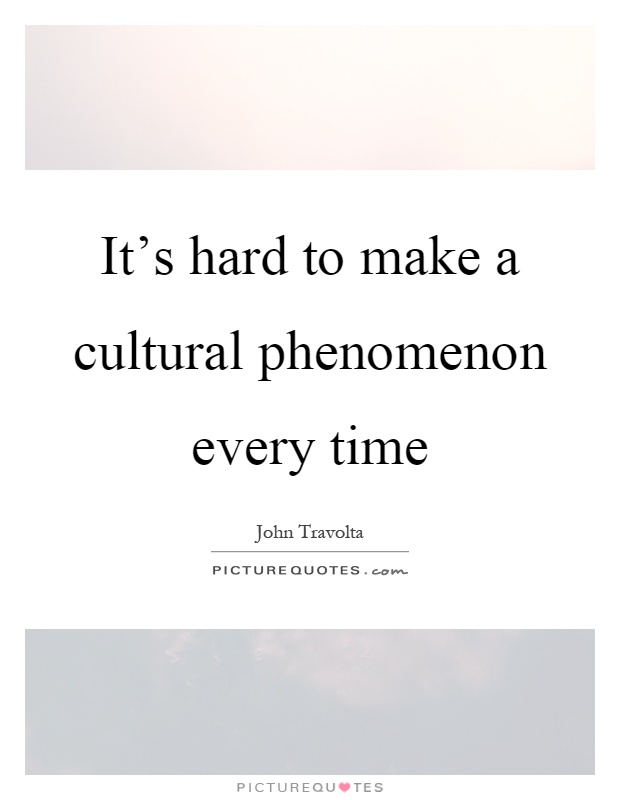 It's hard to make a cultural phenomenon every time Picture Quote #1
