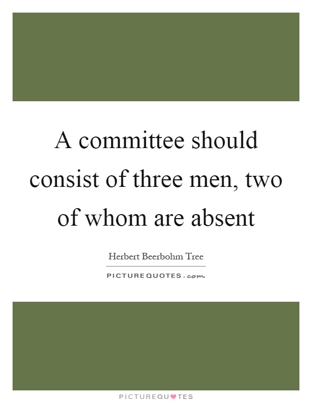 A committee should consist of three men, two of whom are absent Picture Quote #1