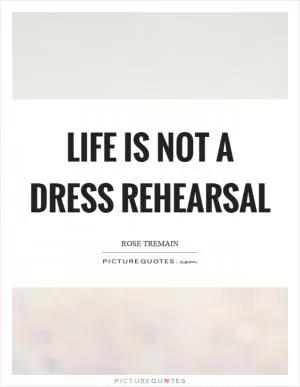 Life is not a dress rehearsal Picture Quote #1