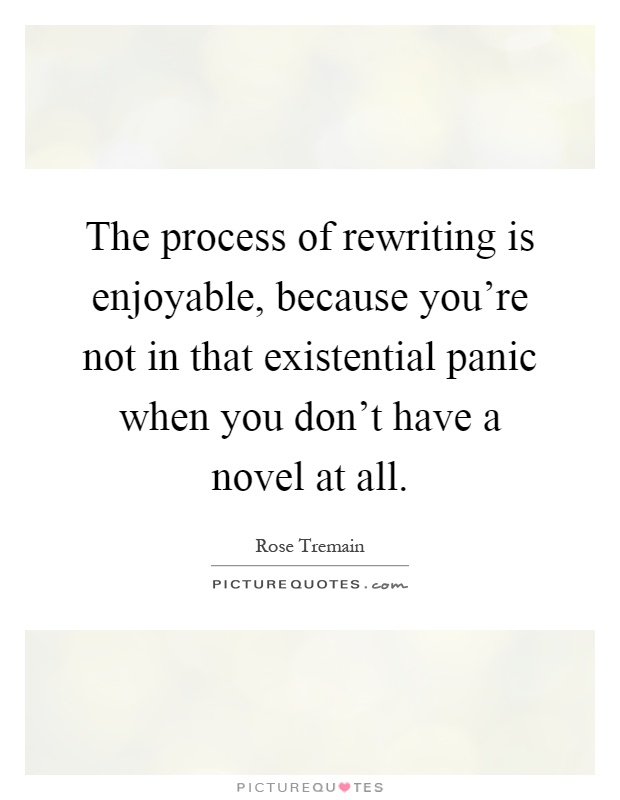 The process of rewriting is enjoyable, because you're not in that existential panic when you don't have a novel at all Picture Quote #1