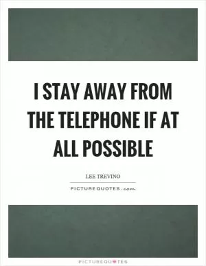I stay away from the telephone if at all possible Picture Quote #1