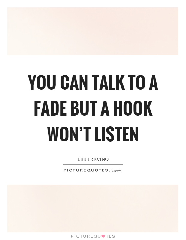You can talk to a fade but a hook won't listen Picture Quote #1