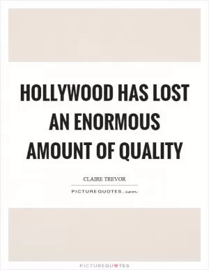 Hollywood has lost an enormous amount of quality Picture Quote #1