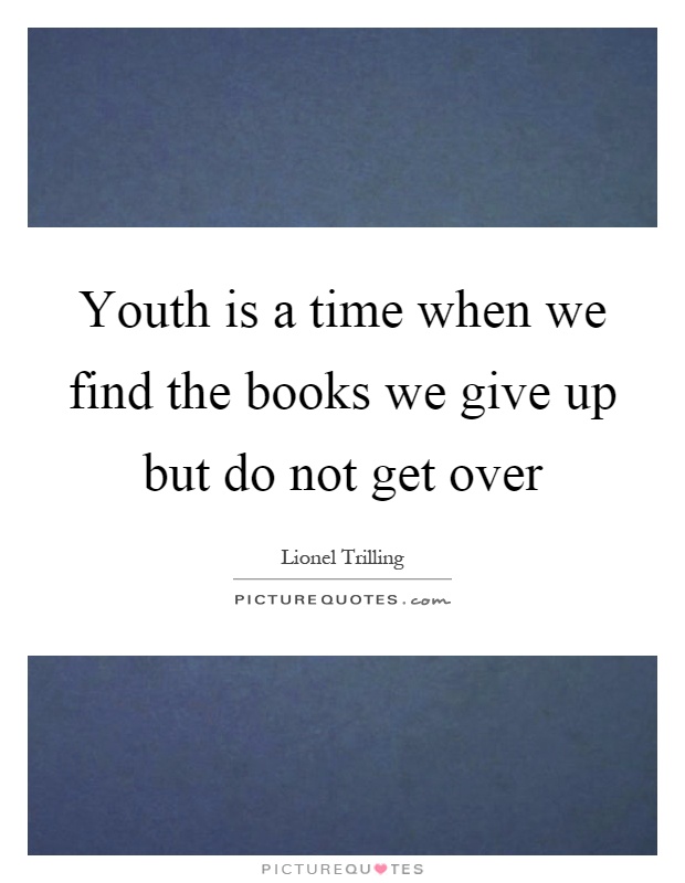 Youth is a time when we find the books we give up but do not get over Picture Quote #1