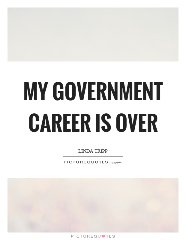 My government career is over Picture Quote #1
