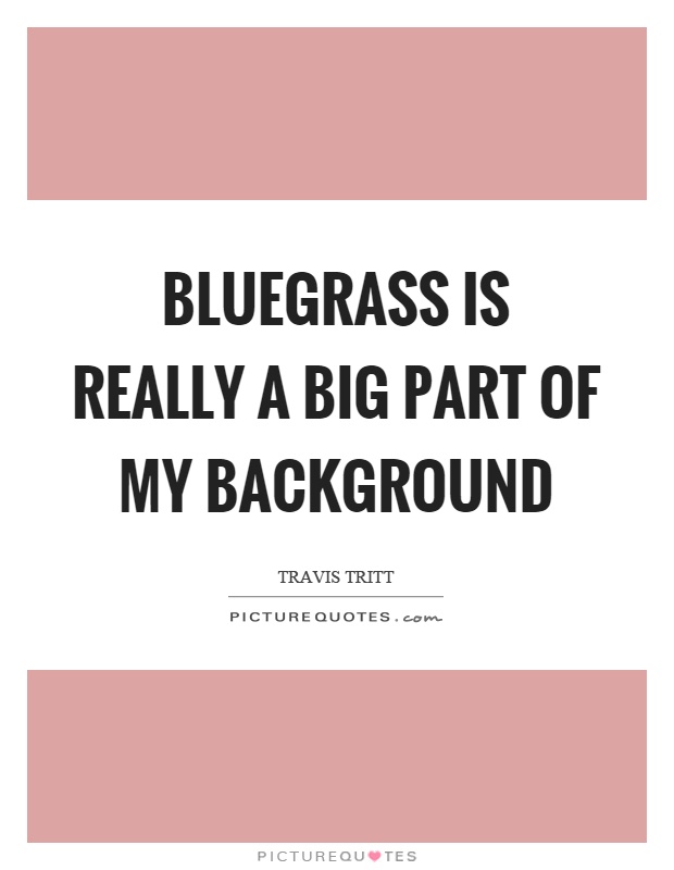 Bluegrass is really a big part of my background Picture Quote #1
