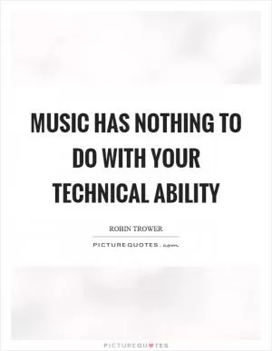 Music has nothing to do with your technical ability Picture Quote #1