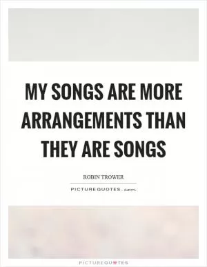 My songs are more arrangements than they are songs Picture Quote #1