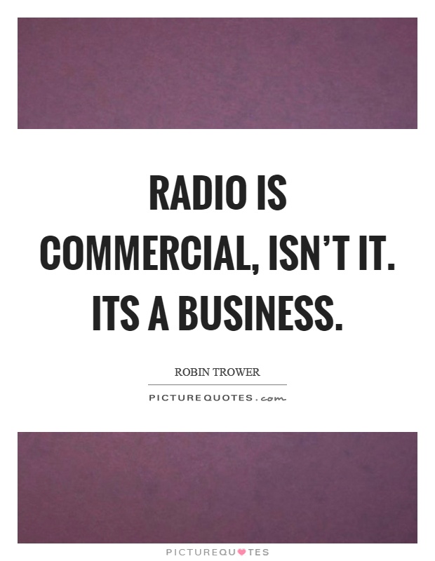 Radio is commercial, isn't it. Its a business Picture Quote #1