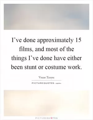 I’ve done approximately 15 films, and most of the things I’ve done have either been stunt or costume work Picture Quote #1