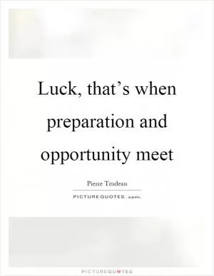 Luck, that’s when preparation and opportunity meet Picture Quote #1