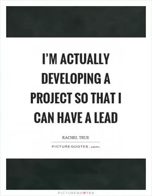 I’m actually developing a project so that I can have a lead Picture Quote #1