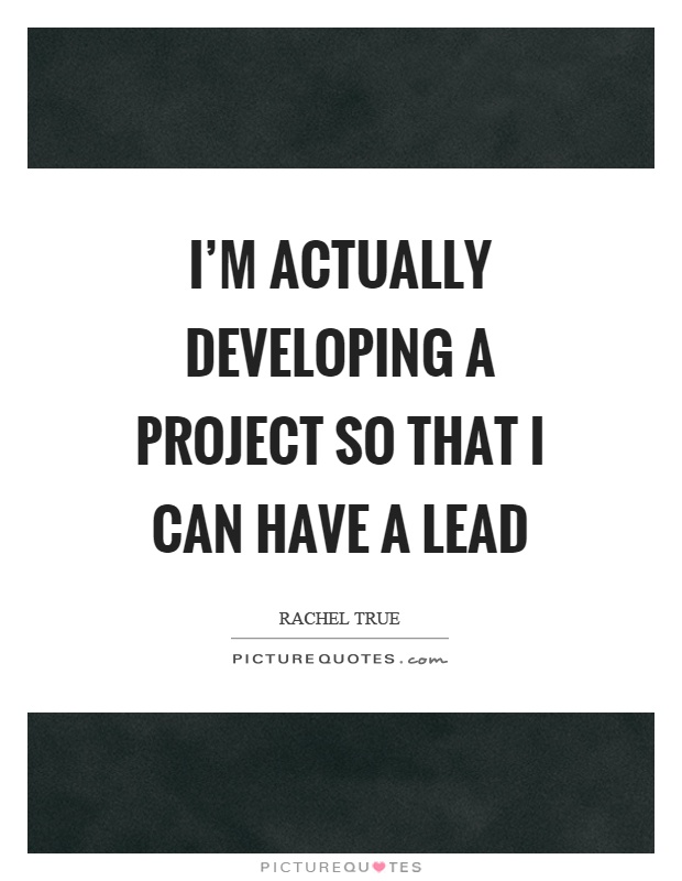 I'm actually developing a project so that I can have a lead Picture Quote #1