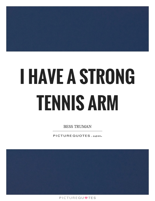 I have a strong tennis arm Picture Quote #1