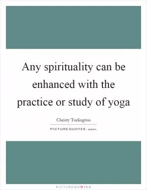 Any spirituality can be enhanced with the practice or study of yoga Picture Quote #1