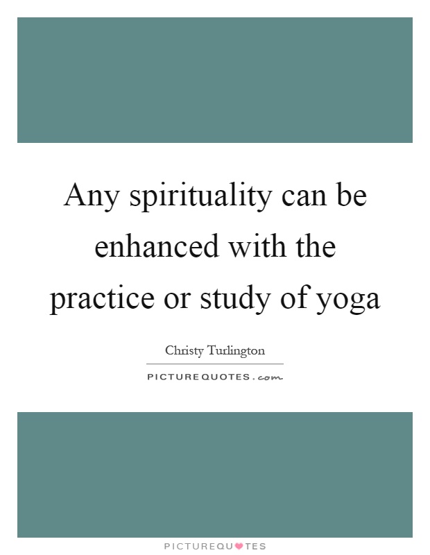 Any spirituality can be enhanced with the practice or study of yoga Picture Quote #1