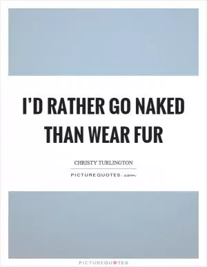I’d rather go naked than wear fur Picture Quote #1