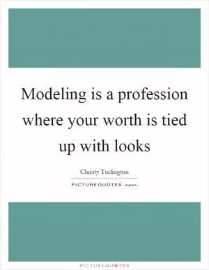 Modeling is a profession where your worth is tied up with looks Picture Quote #1