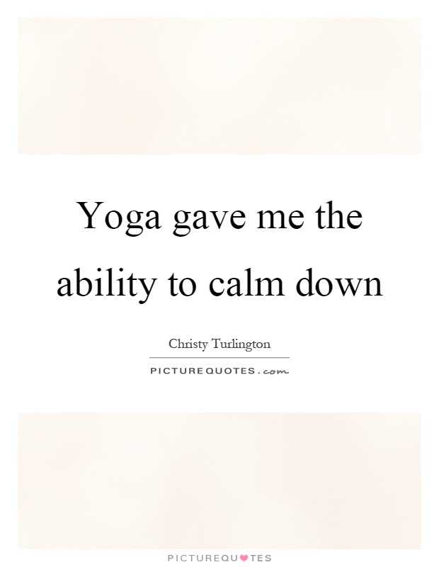 Yoga gave me the ability to calm down Picture Quote #1