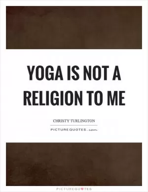 Yoga is not a religion to me Picture Quote #1