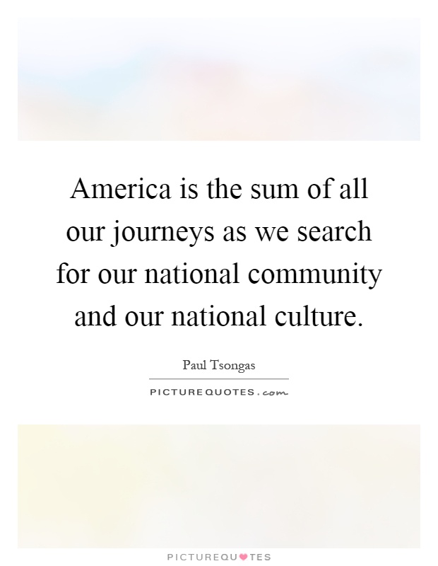 America is the sum of all our journeys as we search for our national community and our national culture Picture Quote #1