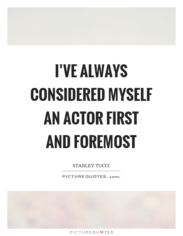 I've always considered myself an actor first and foremost Picture Quote #1