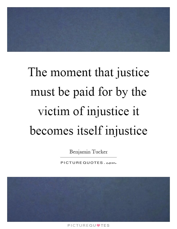The moment that justice must be paid for by the victim of injustice it becomes itself injustice Picture Quote #1