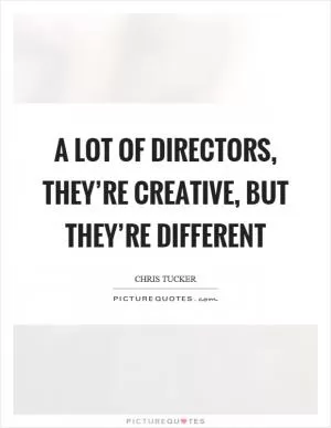 A lot of directors, they’re creative, but they’re different Picture Quote #1