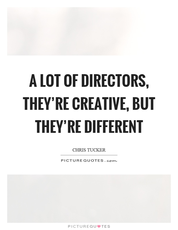 A lot of directors, they're creative, but they're different Picture Quote #1
