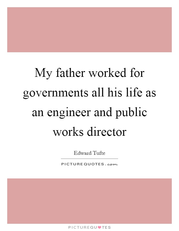 My father worked for governments all his life as an engineer and public works director Picture Quote #1