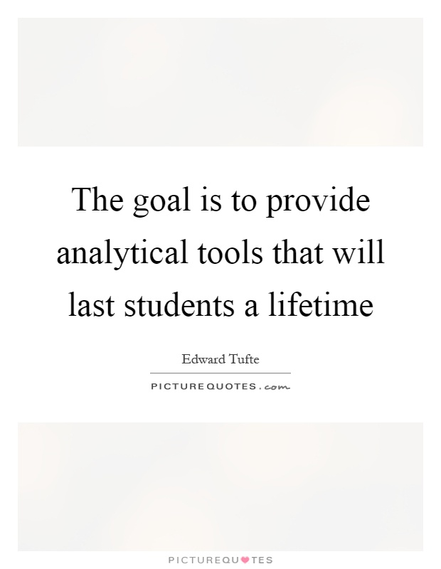 The goal is to provide analytical tools that will last students a lifetime Picture Quote #1
