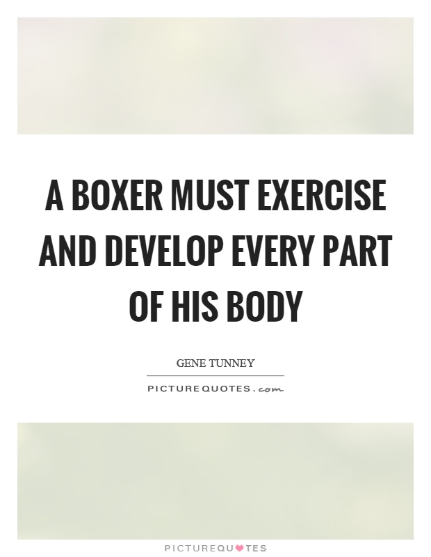 A boxer must exercise and develop every part of his body Picture Quote #1