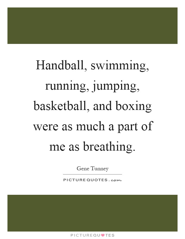 Handball, swimming, running, jumping, basketball, and boxing were as much a part of me as breathing Picture Quote #1